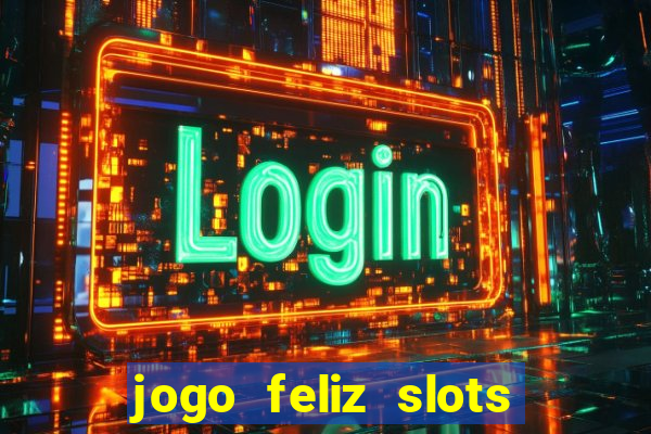 jogo feliz slots mega vegas paga mesmo