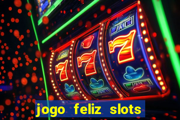 jogo feliz slots mega vegas paga mesmo