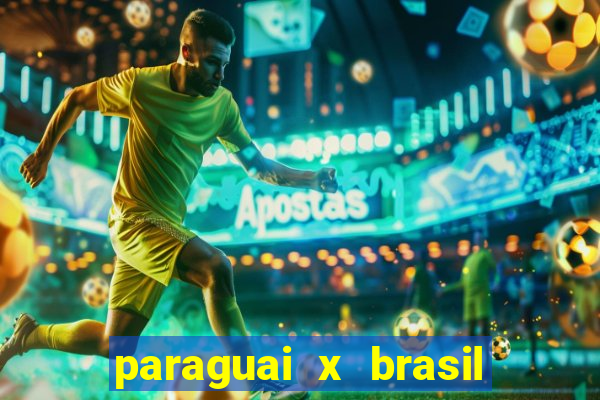 paraguai x brasil ao vivo