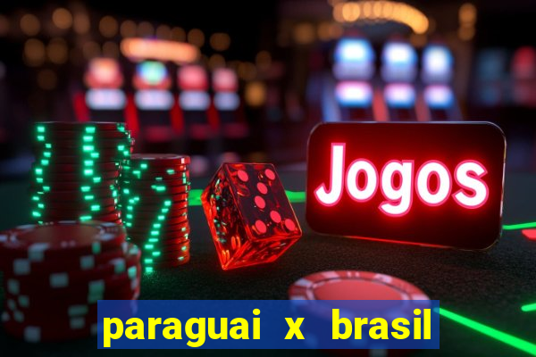 paraguai x brasil ao vivo