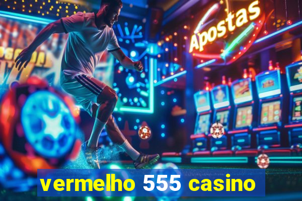 vermelho 555 casino