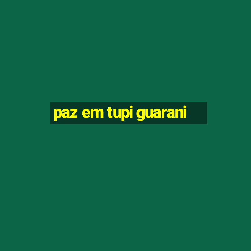 paz em tupi guarani