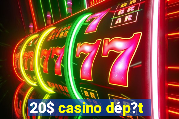 20$ casino dép?t