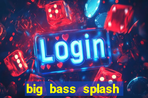 big bass splash slot online