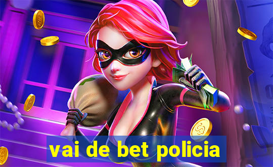 vai de bet policia