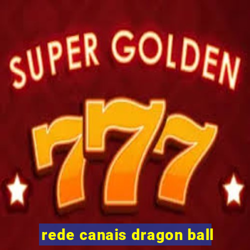 rede canais dragon ball