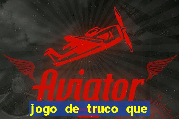 jogo de truco que paga dinheiro