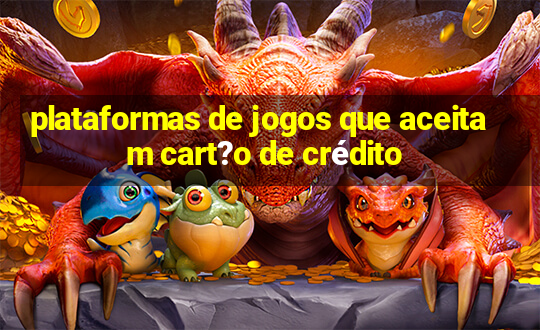 plataformas de jogos que aceitam cart?o de crédito