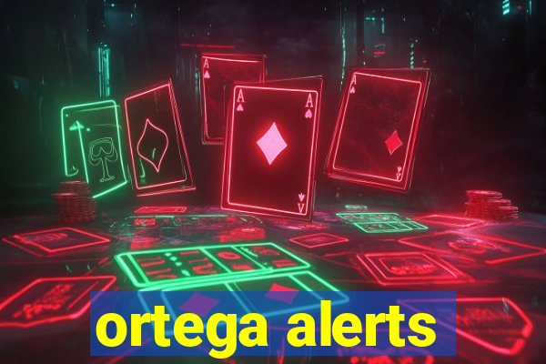 ortega alerts