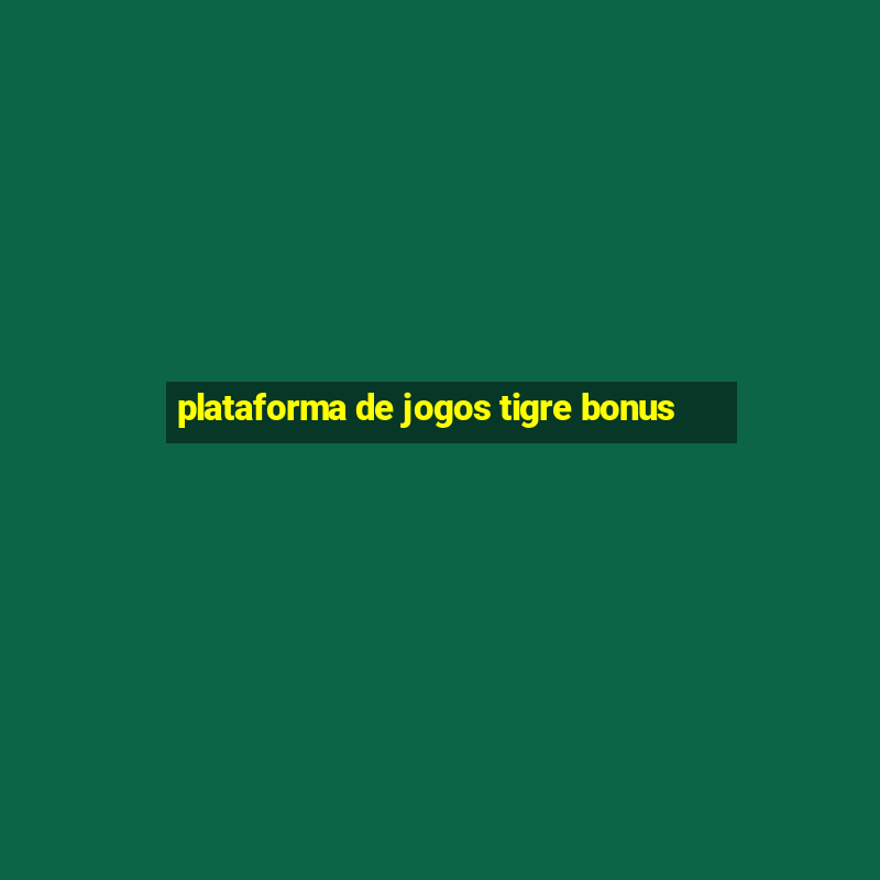 plataforma de jogos tigre bonus