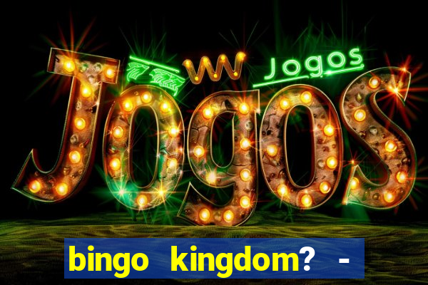 bingo kingdom? - bingo live