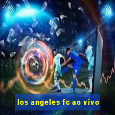 los angeles fc ao vivo