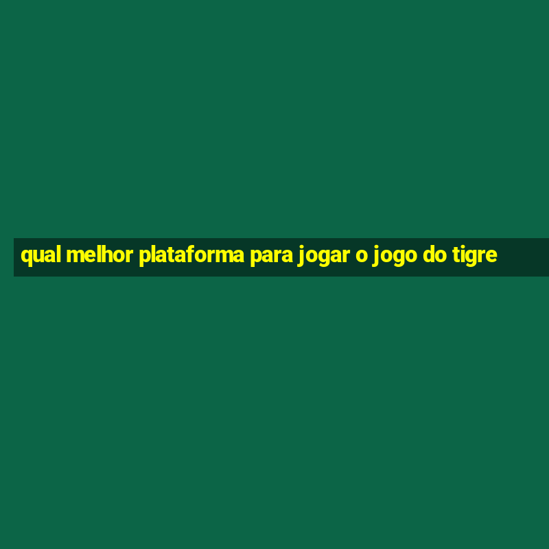 qual melhor plataforma para jogar o jogo do tigre