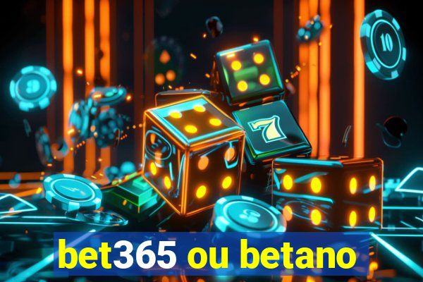 bet365 ou betano