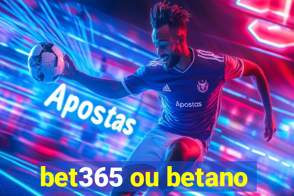 bet365 ou betano