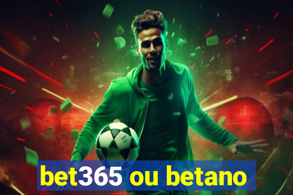 bet365 ou betano