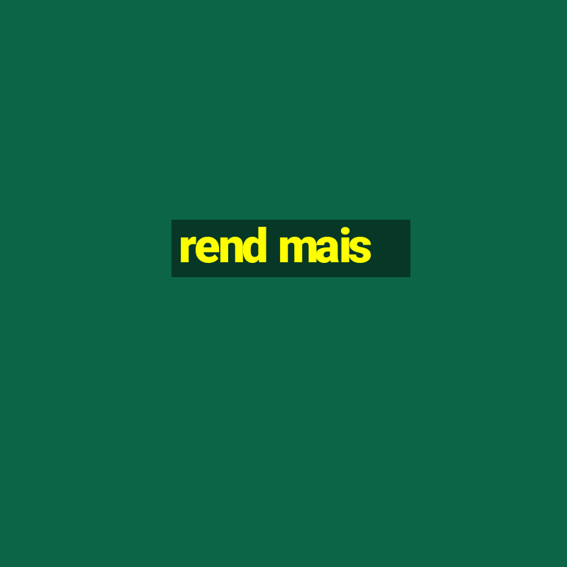 rend mais