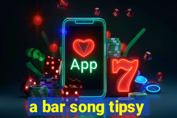 a bar song tipsy