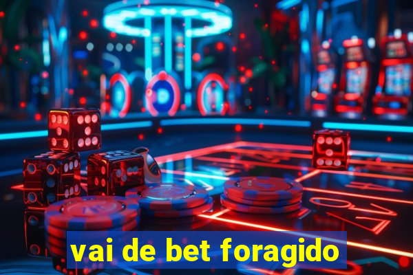 vai de bet foragido