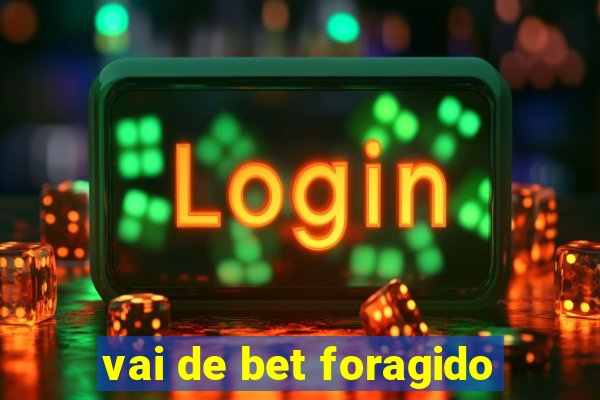 vai de bet foragido