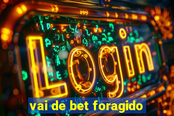 vai de bet foragido