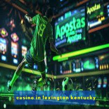 casino in lexington kentucky