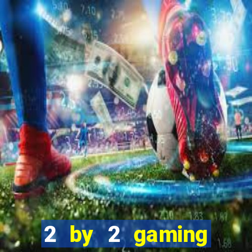 2 by 2 gaming online casino sites