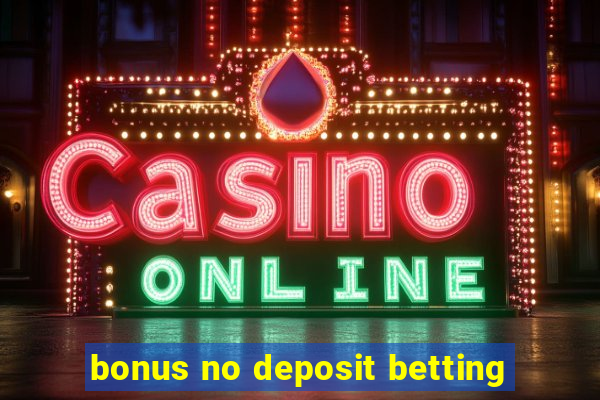 bonus no deposit betting