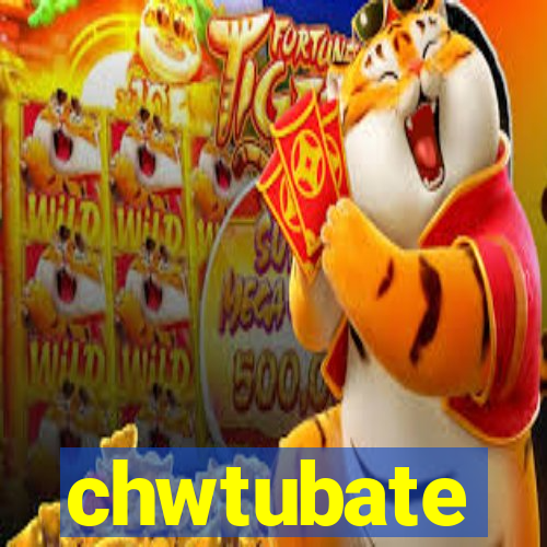 chwtubate