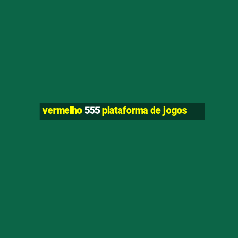 vermelho 555 plataforma de jogos