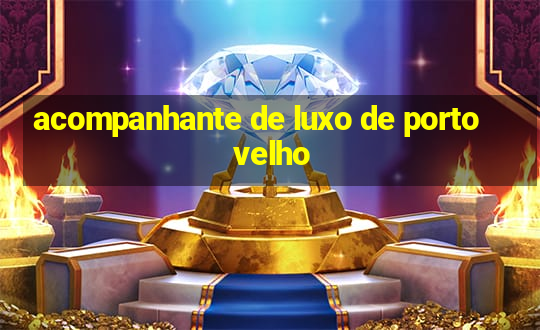 acompanhante de luxo de porto velho