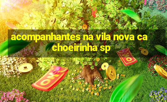 acompanhantes na vila nova cachoeirinha sp