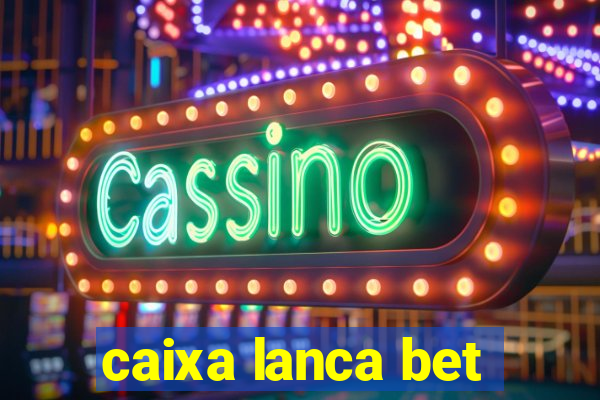 caixa lanca bet