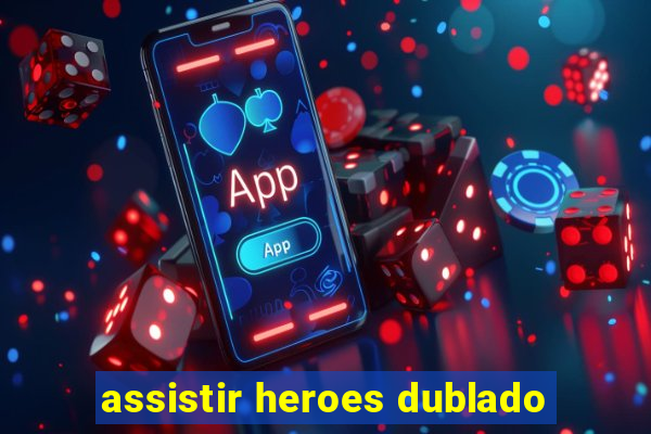 assistir heroes dublado