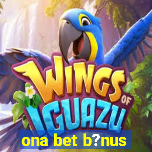 ona bet b?nus