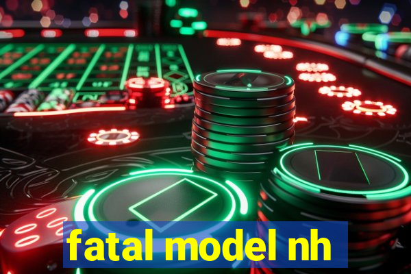 fatal model nh