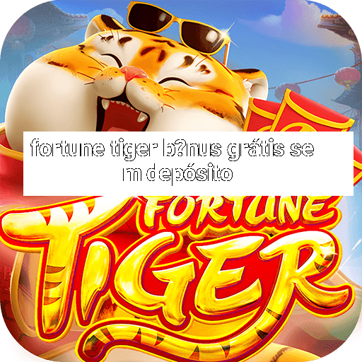 fortune tiger b?nus grátis sem depósito