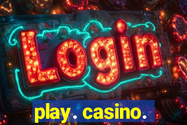 play. casino.