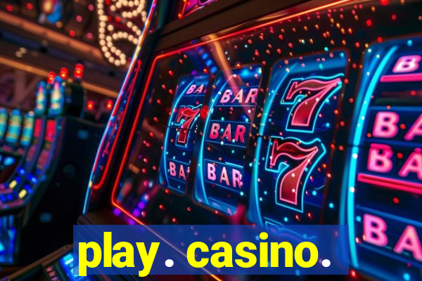 play. casino.