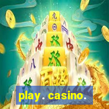 play. casino.