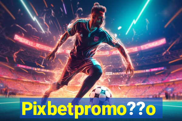 Pixbetpromo??o