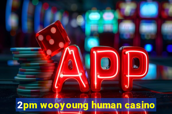 2pm wooyoung human casino