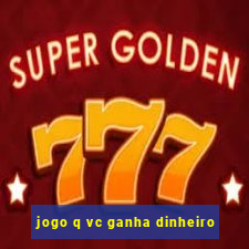 jogo q vc ganha dinheiro