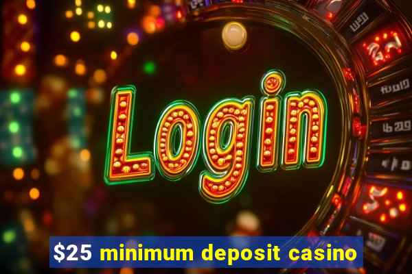 $25 minimum deposit casino