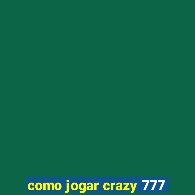 como jogar crazy 777