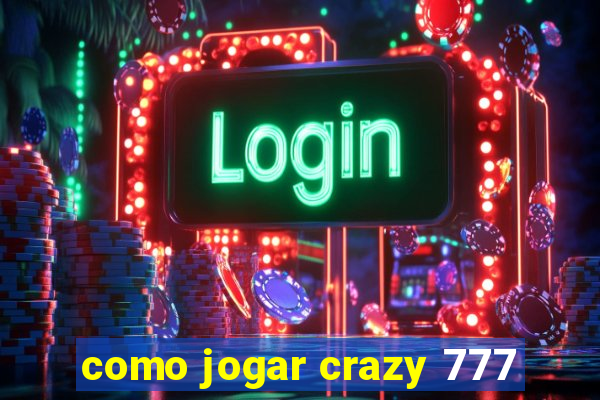 como jogar crazy 777