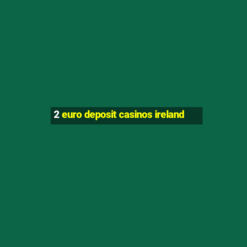 2 euro deposit casinos ireland