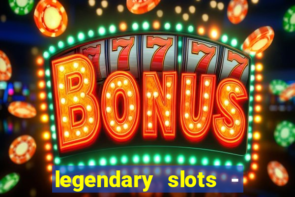 legendary slots - casino games