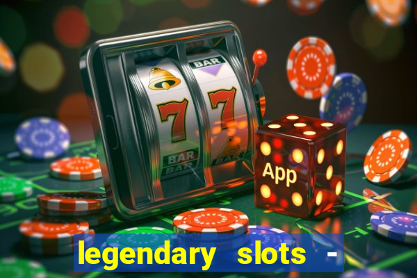 legendary slots - casino games