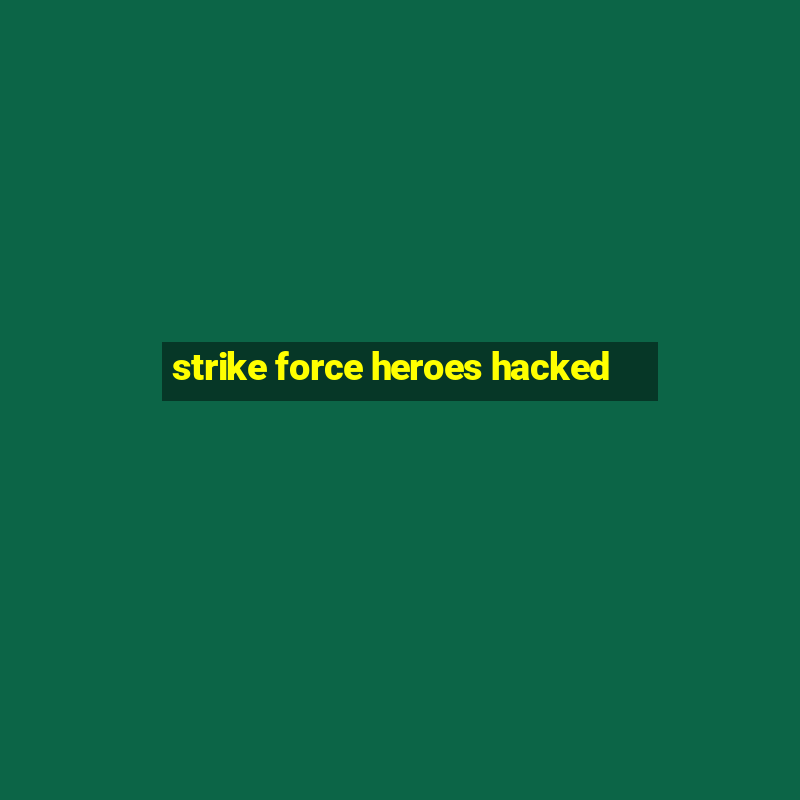 strike force heroes hacked